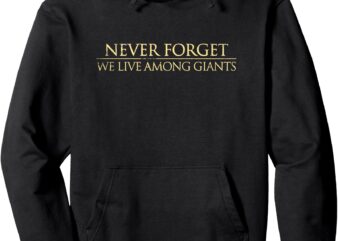 never forget we live among giants Pullover Hoodie