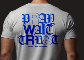 PRAY WAIT TRUST TSHIRT DESIGN