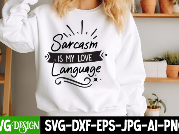 Sarcastic is my love language t-shirt design, sarcastic bundle,sarcastic svg,sarcastic svg bundle,sarcastic sublimation png, funny svg cut f