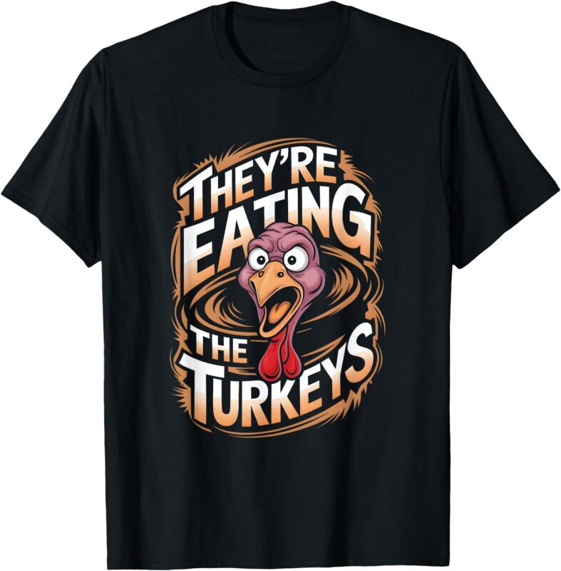 they’re eating the turkeys T-Shirt