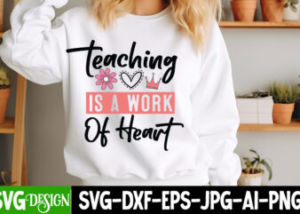 Teaching is a work of heart t-shirt design, valentine's day svg, valentine's day sublimation png, valentine's day t-shirt design, valentine'