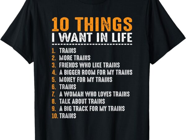 10 things i want in my life for model trains lover men women t-shirt