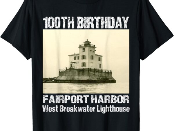 100th birthday west breakwater light-house fairport harbor t-shirt