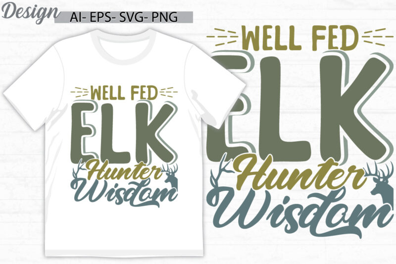 well fed elk hunter wisdom greeting vintage text style greeting design, animals wild hunter tee template, elk hunter graphic retro graphic