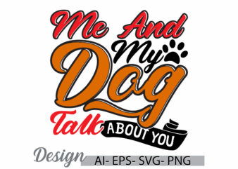 me and my dog talk about you animal wildlife graphic design ideas, positive life dog lover inspirational say, dog design gift clothing