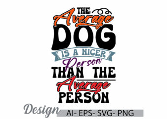 the average dog is a nicer person than the average person graphic saying, average dog tee, animals dog vintage style greeting template