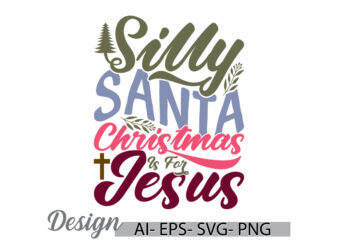 silly santa christmas is for jesus greeting typography retro design, holiday gift jesus christ event inspirational motivational graphic