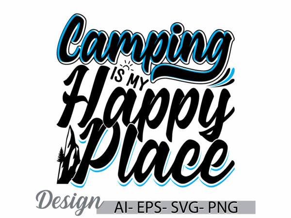 Camping is my happy place handwritten graphic art, summer vacation friendship gift design, camping lifestyle vintage retro design