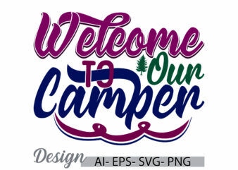 welcome to our camper motivation graphic saying, summer signs adventure vintage style design clothing