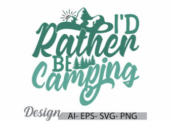 i’d rather be camping vintage t shirt emblem, camping landscape silhouette vector design