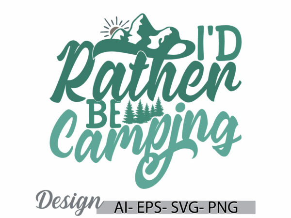 I’d rather be camping vintage t shirt emblem, camping landscape silhouette vector design