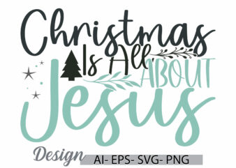 christmas is all about jesus, christianity graphic tee concepts, holiday event christmas day greeting, jesus lover success life inspire tees