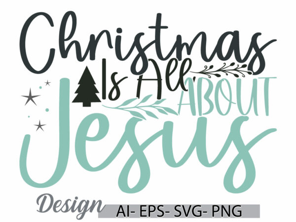 Christmas is all about jesus, christianity graphic tee concepts, holiday event christmas day greeting, jesus lover success life inspire tees