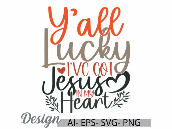 Y’all lucky i’ve got jesus in my heart, celebration jesus christ graphic badge, jesus christ isolated vintage style design