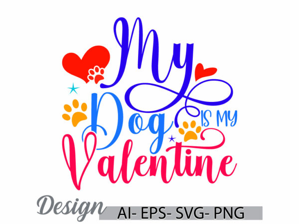 My dog is my valentine, animals dog greeting vintage text style design, celebration gift dog lover graphic signs