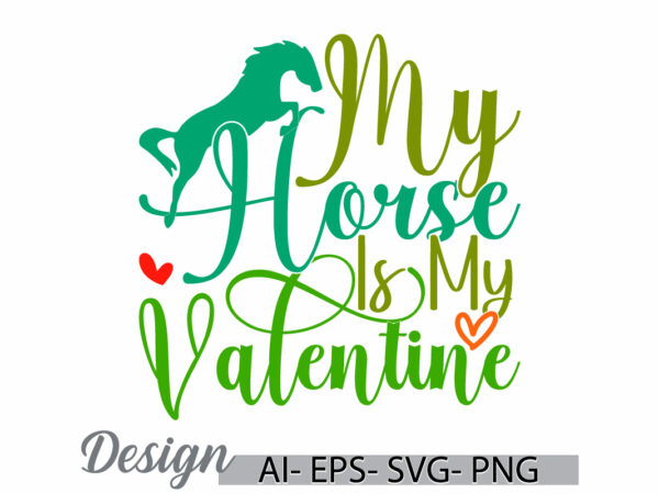 My horse is my valentine inspirational say vintage text style design, valentine gift greeting funny horse graphic art