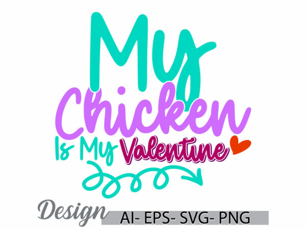 My chicken is my valentine graphic symbol, valentine gift positive emotion chicken greeting tee clothing