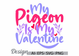 my pigeon is my valentine graphic greeting, abstract gift pigeon tee saying, animals pigeon signs tee template