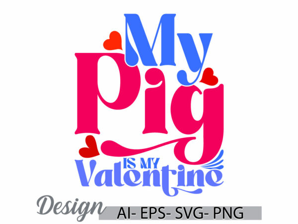 My pig is my valentine greeting vintage style design, pig life greeting valentine day design ideas