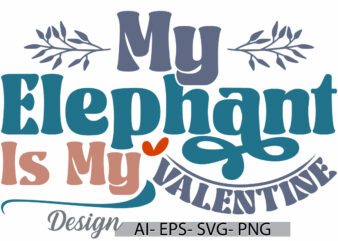 my elephant is my valentine, animal themes elephant lover inspirational saying text style design