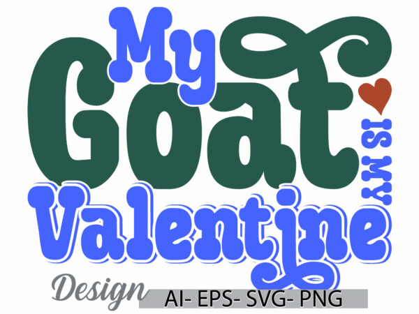 My goat is my valentine, celebration gift goat lover design, animals in the wild goat graphic retro vintage style design