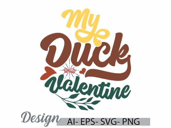 My duck is my valentine, funny wildlife duck animals template, valentine gift duck retro graphic art