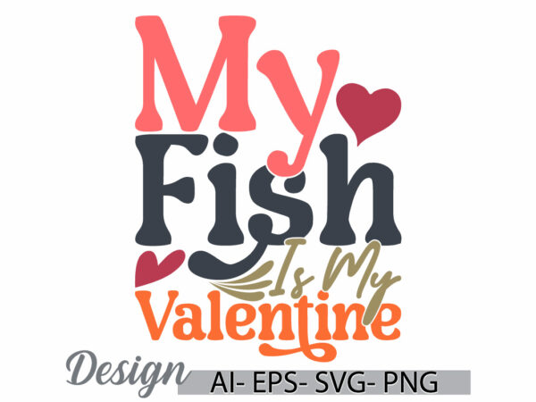 My fish is my valentine, heart shape fish lover graphic, valentine gift fishing retro greeting template