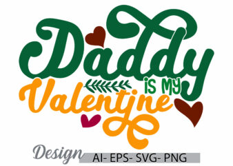 daddy is my valentine retro greeting tee clothing ideas, i love my day daddy, celebration event fathers day gift design