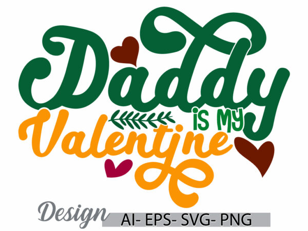 Daddy is my valentine retro greeting tee clothing ideas, i love my day daddy, celebration event fathers day gift design