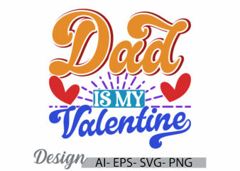 dad is my valentine, heart shape dad say greeting, i love my dad valentine gift lettering tee clothing