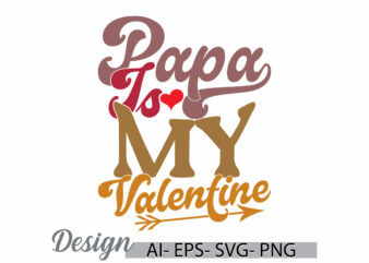 papa is my valentine handwriting graphic ideas, celebration event fathers day design, papa lover valentine day gift clothing