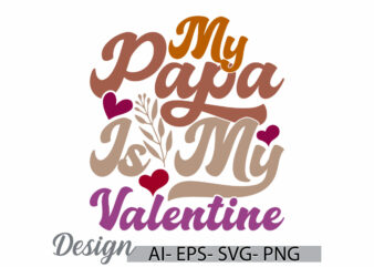 my papa is my valentine graphic phrase, heart love father design, papa is my valentine graphic lettering design illustration art