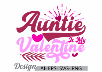 auntie is my valentine, happiness gift for friends, heart love aunt gift greeting, celebration signs auntie isolated calligraphy text design