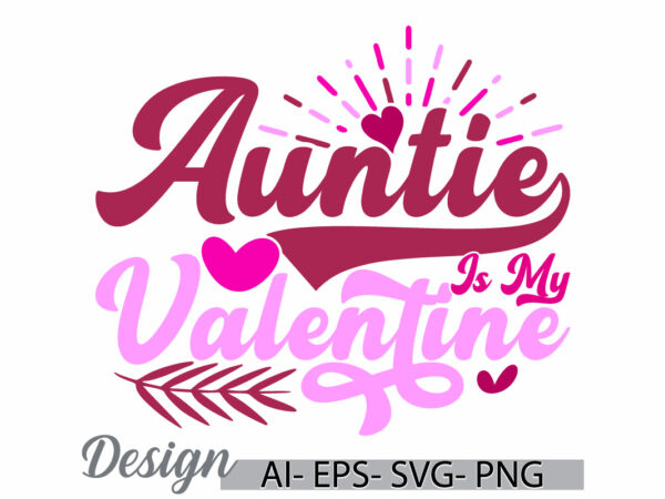 Auntie is my valentine, happiness gift for friends, heart love aunt gift greeting, celebration signs auntie isolated calligraphy text design