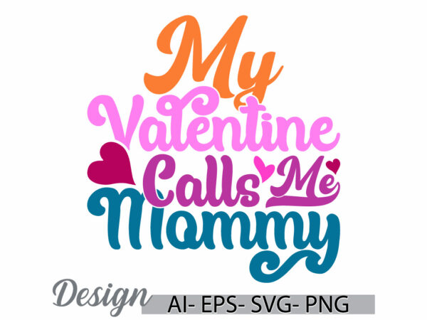 My valentine calls me mommy handwritten quote graphic, love emotion mommy gift cloth, calls me mommy retro design