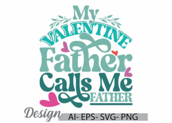 my valentine calls me father, birthday gift father lover design, happiness gift father design typography retro design