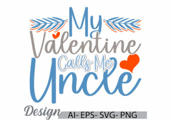 my valentine calls me uncle, valentine gift uncle lover tee clothing, calls me uncle valentine typography design