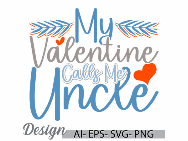 My valentine calls me uncle, valentine gift uncle lover tee clothing, calls me uncle valentine typography design