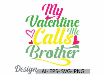 my valentine calls me brother symbol signs, calls me brother quote, favorite brother friend gift greeting t shirt designs for sale