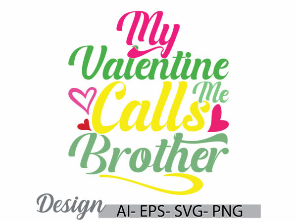 My valentine calls me brother symbol signs, calls me brother quote, favorite brother friend gift greeting t shirt designs for sale