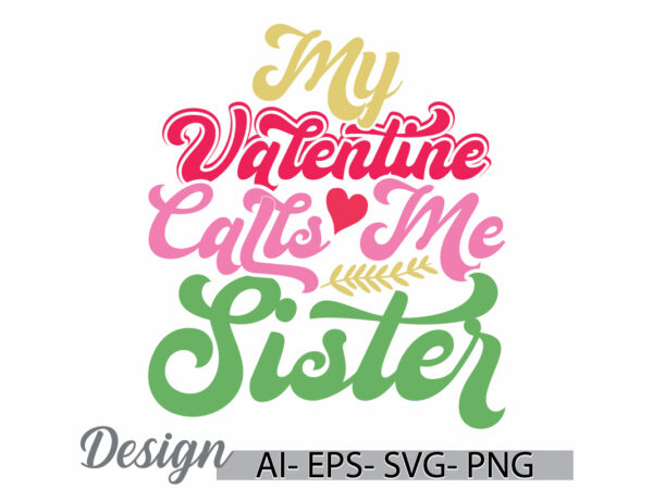 My valentine calls me sister, celebration sister positive lifestyles, calls me sister graphic greeting tee design