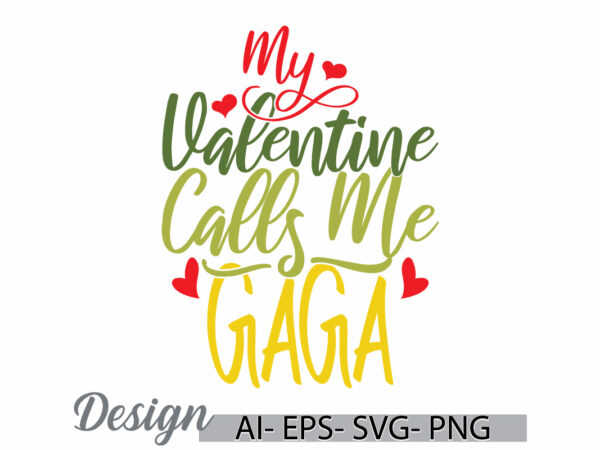 My valentine calls me gaga lettering graphic say, motivational say gaga gift greeting t shirt template, gaga lover retro tee clothing