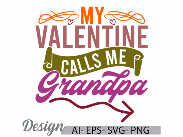 My valentine calls me grandpa vintage lettering design, valentine gift signs grandpa design symbol funny grandpa quote graphic clothing