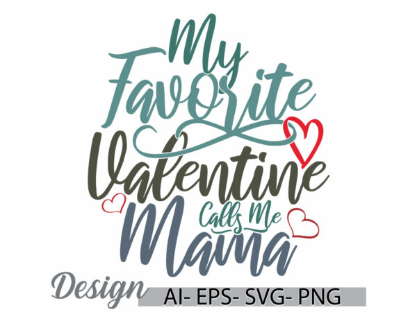 My favorite valentine calls me mama, senior adult mama lover greeting, favorite mama, calls me mama quote lettering design