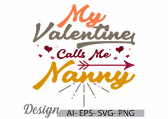 my valentine calls me nanny graphic vintage text style greeting, valentine day gift for nanny, friend gift nanny lover lettering clotting