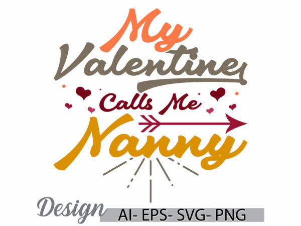 My valentine calls me nanny graphic vintage text style greeting, valentine day gift for nanny, friend gift nanny lover lettering clotting