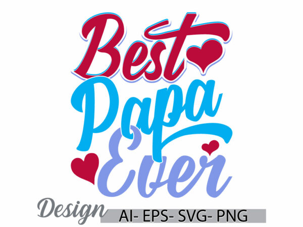 Best papa ever greeting template, i love my father birthday gift papa lover retro, happiness gift fathers day gift greeting t shirt template