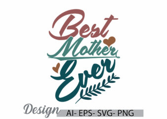 best mother ever motivation quote graphic element, mothers day design symbol, mother ever inspirational say retro graphic clothing