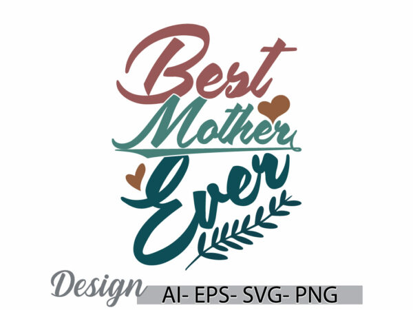 Best mother ever motivation quote graphic element, mothers day design symbol, mother ever inspirational say retro graphic clothing