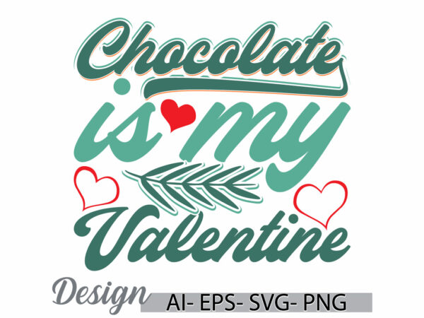 Chocolate is my valentine anniversary handwriting graphic, celebration event friends gift, heart shape chocolate gift ideas